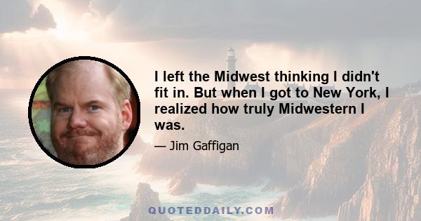 I left the Midwest thinking I didn't fit in. But when I got to New York, I realized how truly Midwestern I was.