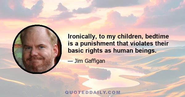 Ironically, to my children, bedtime is a punishment that violates their basic rights as human beings.