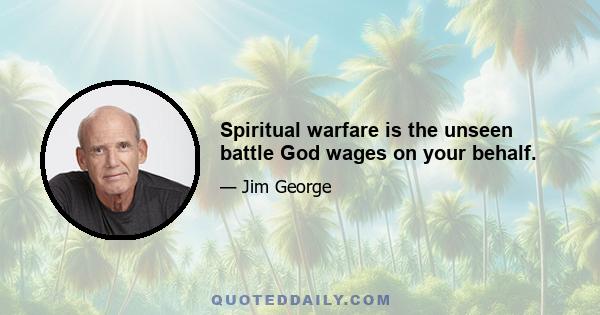 Spiritual warfare is the unseen battle God wages on your behalf.