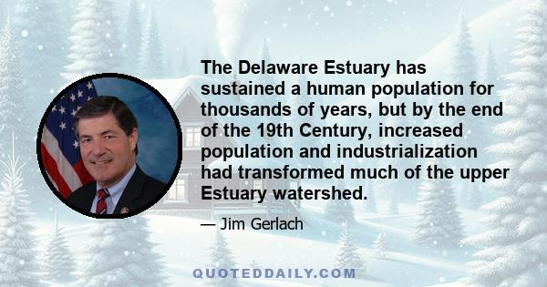 The Delaware Estuary has sustained a human population for thousands of years, but by the end of the 19th Century, increased population and industrialization had transformed much of the upper Estuary watershed.