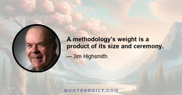 A methodology's weight is a product of its size and ceremony.