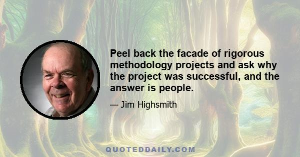 Peel back the facade of rigorous methodology projects and ask why the project was successful, and the answer is people.