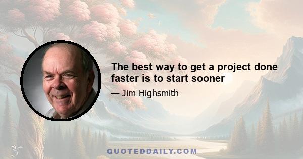 The best way to get a project done faster is to start sooner