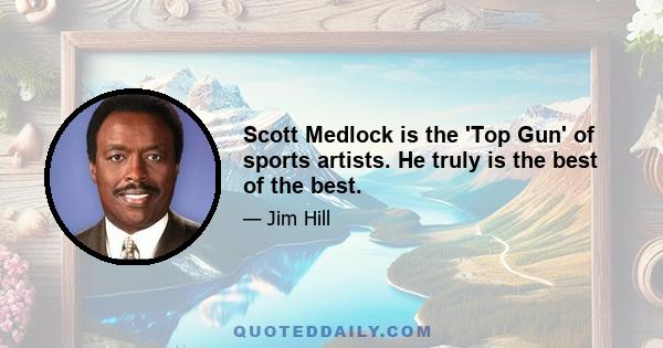 Scott Medlock is the 'Top Gun' of sports artists. He truly is the best of the best.