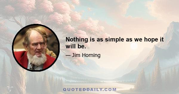 Nothing is as simple as we hope it will be.