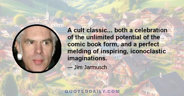 A cult classic... both a celebration of the unlimited potential of the comic book form, and a perfect melding of inspiring, iconoclastic imaginations.