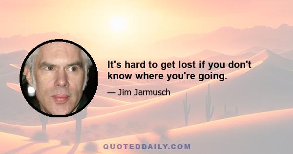 It's hard to get lost if you don't know where you're going.