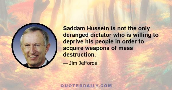 Saddam Hussein is not the only deranged dictator who is willing to deprive his people in order to acquire weapons of mass destruction.