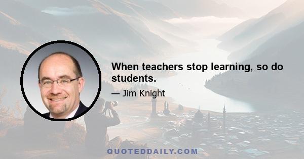 When teachers stop learning, so do students.