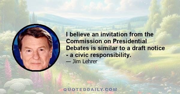 I believe an invitation from the Commission on Presidential Debates is similar to a draft notice - a civic responsibility.