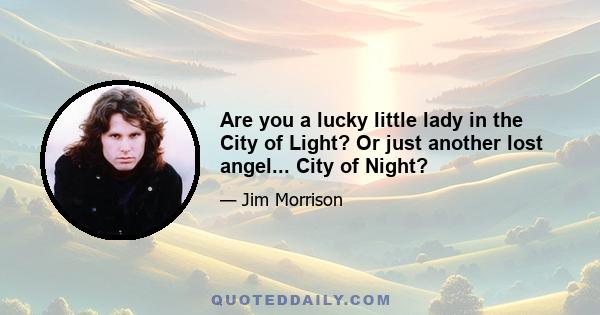 Are you a lucky little lady in the City of Light? Or just another lost angel... City of Night?