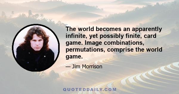 The world becomes an apparently infinite, yet possibly finite, card game. Image combinations, permutations, comprise the world game.