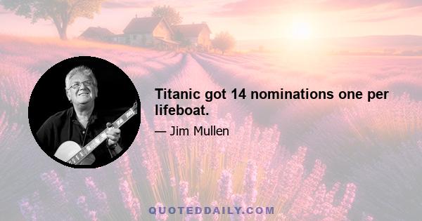 Titanic got 14 nominations one per lifeboat.