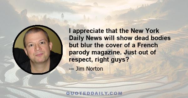 I appreciate that the New York Daily News will show dead bodies but blur the cover of a French parody magazine. Just out of respect, right guys?