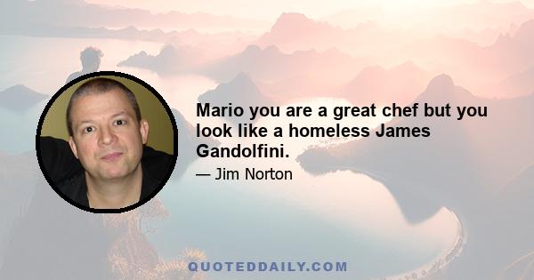 Mario you are a great chef but you look like a homeless James Gandolfini.