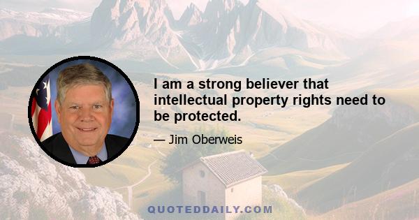 I am a strong believer that intellectual property rights need to be protected.