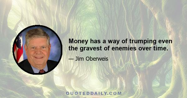 Money has a way of trumping even the gravest of enemies over time.