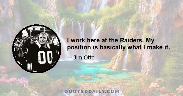 I work here at the Raiders. My position is basically what I make it.