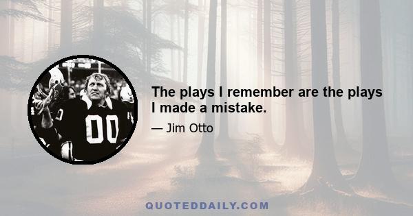 The plays I remember are the plays I made a mistake.