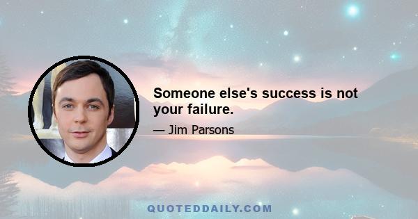 Someone else's success is not your failure.