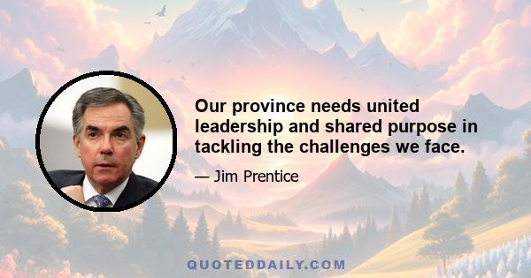 Our province needs united leadership and shared purpose in tackling the challenges we face.