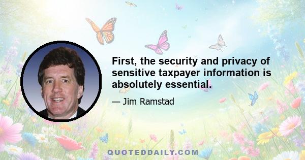 First, the security and privacy of sensitive taxpayer information is absolutely essential.