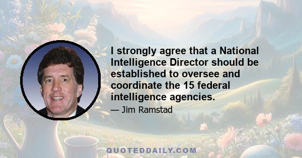 I strongly agree that a National Intelligence Director should be established to oversee and coordinate the 15 federal intelligence agencies.