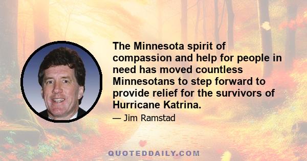 The Minnesota spirit of compassion and help for people in need has moved countless Minnesotans to step forward to provide relief for the survivors of Hurricane Katrina.