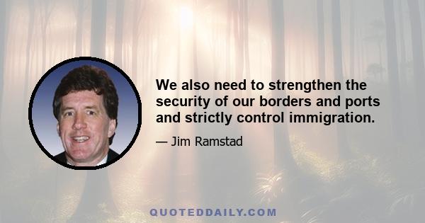 We also need to strengthen the security of our borders and ports and strictly control immigration.