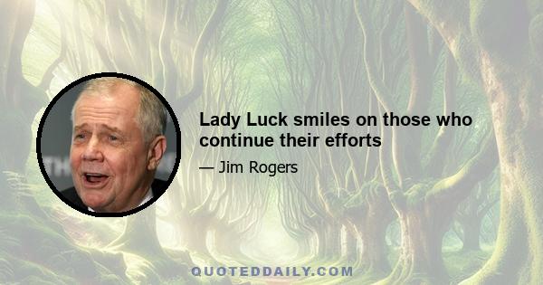 Lady Luck smiles on those who continue their efforts