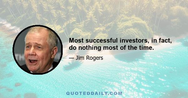 Most successful investors, in fact, do nothing most of the time.