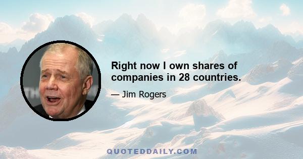 Right now I own shares of companies in 28 countries.