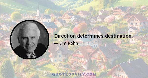 Direction determines destination.