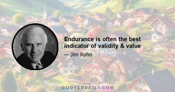 Endurance is often the best indicator of validity & value