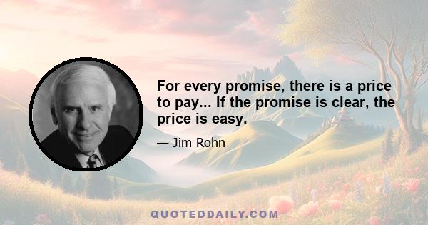 For every promise, there is a price to pay... If the promise is clear, the price is easy.