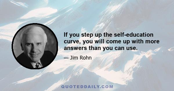 If you step up the self-education curve, you will come up with more answers than you can use.