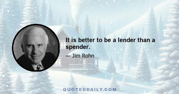 It is better to be a lender than a spender.