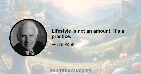 Lifestyle is not an amount; it's a practice.