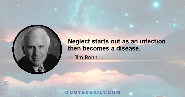 Neglect starts out as an infection then becomes a disease.