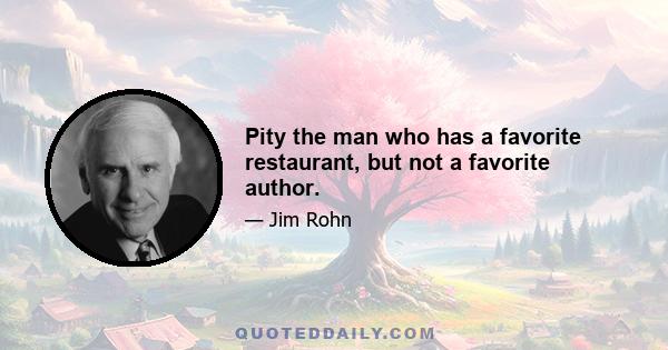 Pity the man who has a favorite restaurant, but not a favorite author.