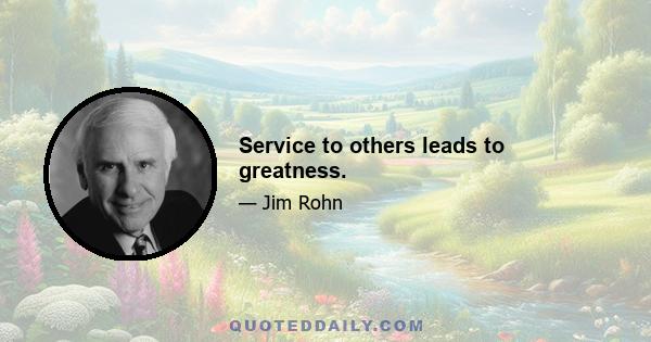 Service to others leads to greatness.