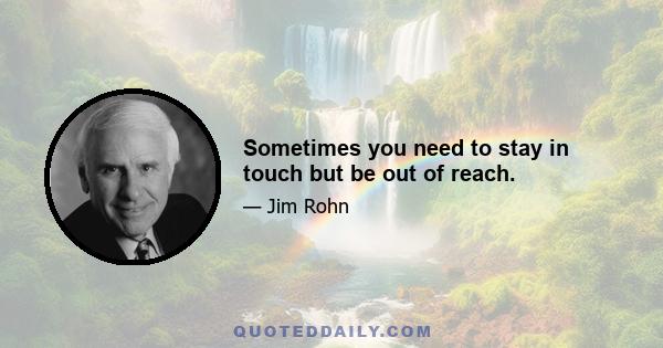 Sometimes you need to stay in touch but be out of reach.