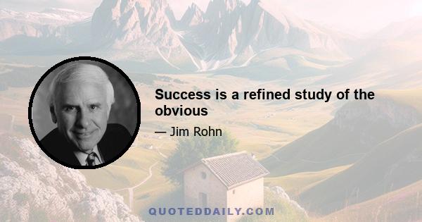 Success is a refined study of the obvious