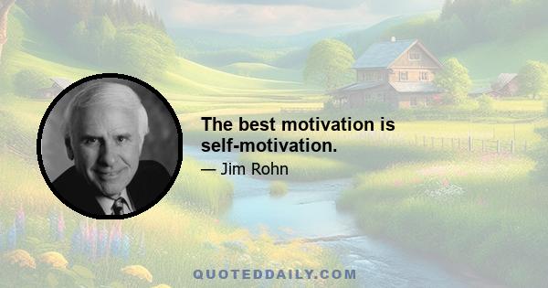 The best motivation is self-motivation.