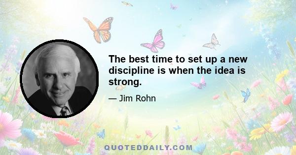 The best time to set up a new discipline is when the idea is strong.