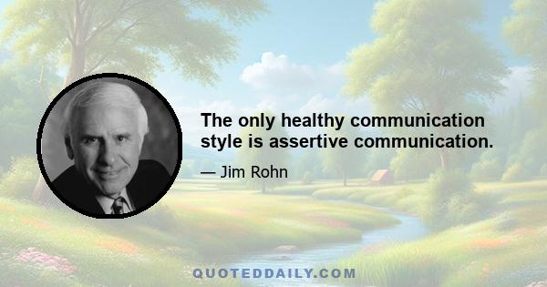 The only healthy communication style is assertive communication.