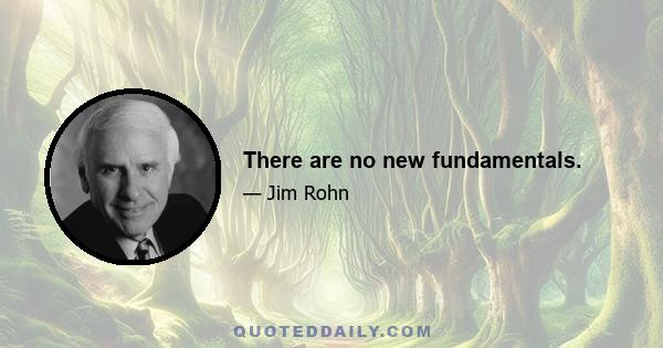 There are no new fundamentals.