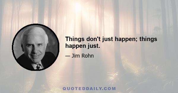 Things don't just happen; things happen just.