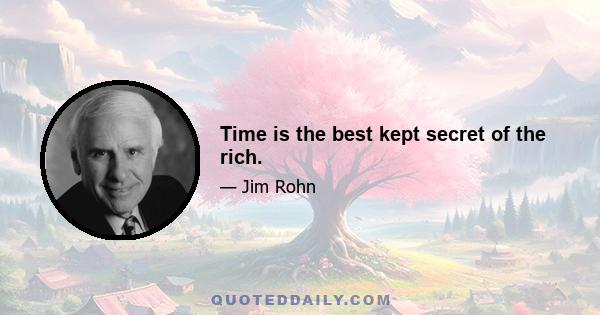 Time is the best kept secret of the rich.