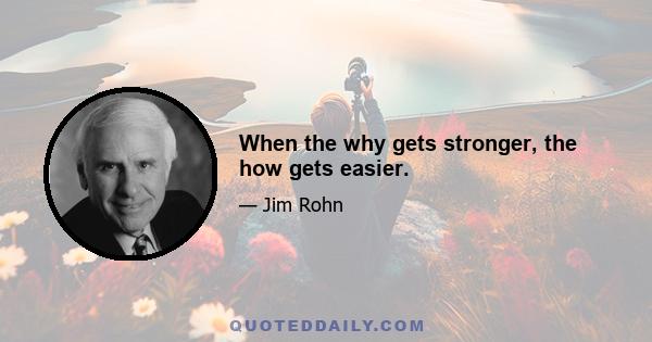 When the why gets stronger, the how gets easier.